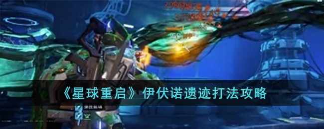 【攻略】星球重启：伊伏诺遗迹全关卡通关攻略分享，让你无压力过关！