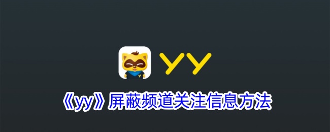 如何屏蔽YY频道的关注信息？
