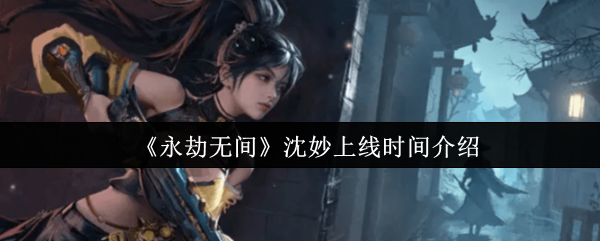 《永劫无间》新角色沈妙上线时间揭秘