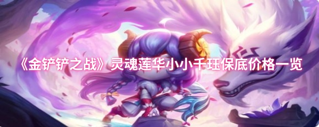 《金铲铲之战》灵魂莲华千珏角色保底价格详解