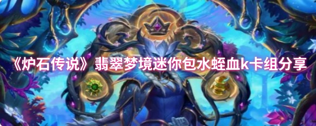 《炉石传说》翡翠梦境迷你包水蛭血K卡组解析与分享