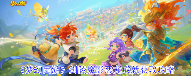 《梦幻西游手游》剑陵魔影恶龙成就快速获取指南
