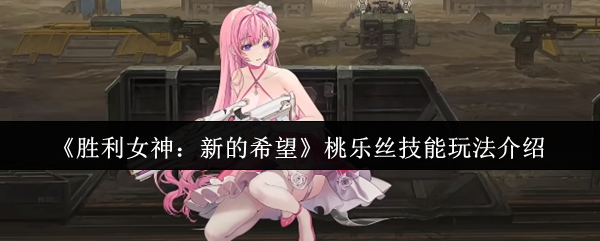 《胜利女神：新的希望》桃乐丝技能使用技巧详解