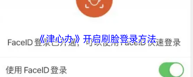 《津心办》新手必看：如何轻松开启刷脸登录功能