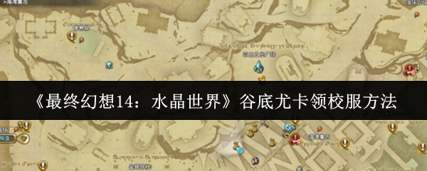 《最终幻想14：水晶世界》谷底尤卡获取校服的终极指南