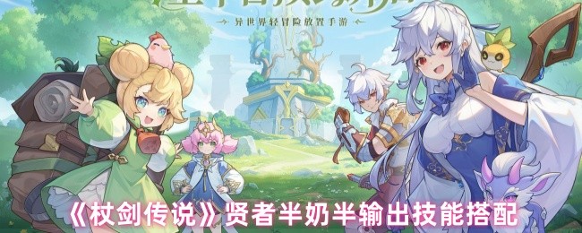 《杖剑传说》半奶半输出的贤者技能组合解析