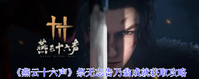 《燕云十六声》祭无忘告乃翁成就获取指南