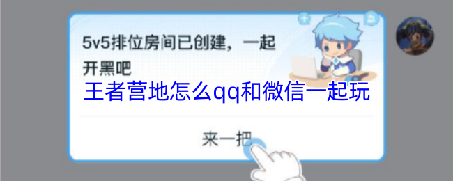 《王者营地》王者营地如何实现QQ与微信的联机玩法