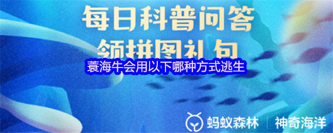 《支付宝》蓑海牛的逃生方式有哪些？