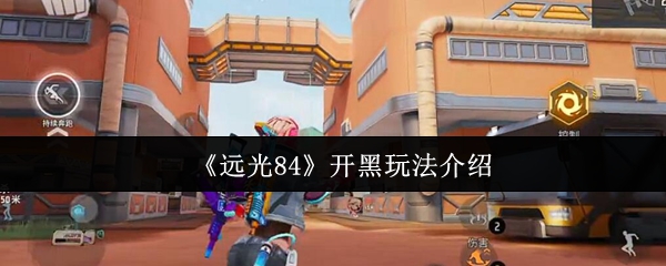 《远光84》开黑技巧全面解析