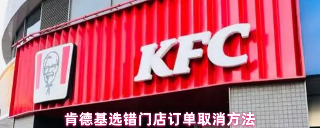 《肯德基》如何取消肯德基错误门店的订单