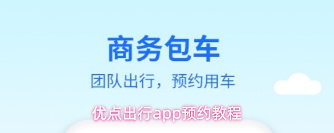《优点出行》优点出行pp预约使用指南