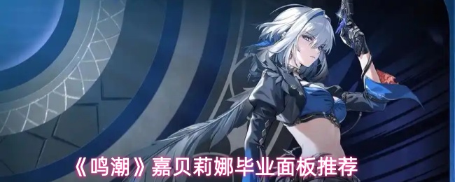 《鸣潮》嘉贝莉娜最佳毕业面板选择指南